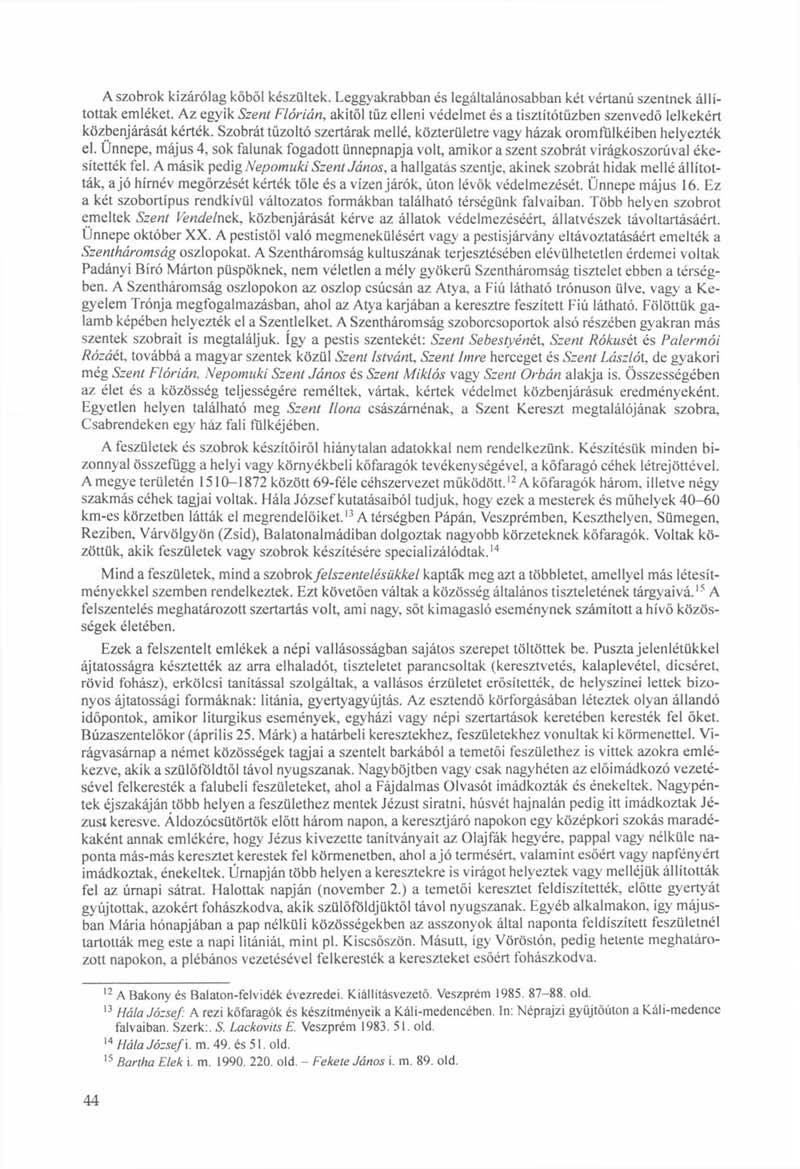 A szobrok kizárólag kőből készültek. Leggyakrabban és legáltalánosabban két vértanú szentnek állítottak emléket.