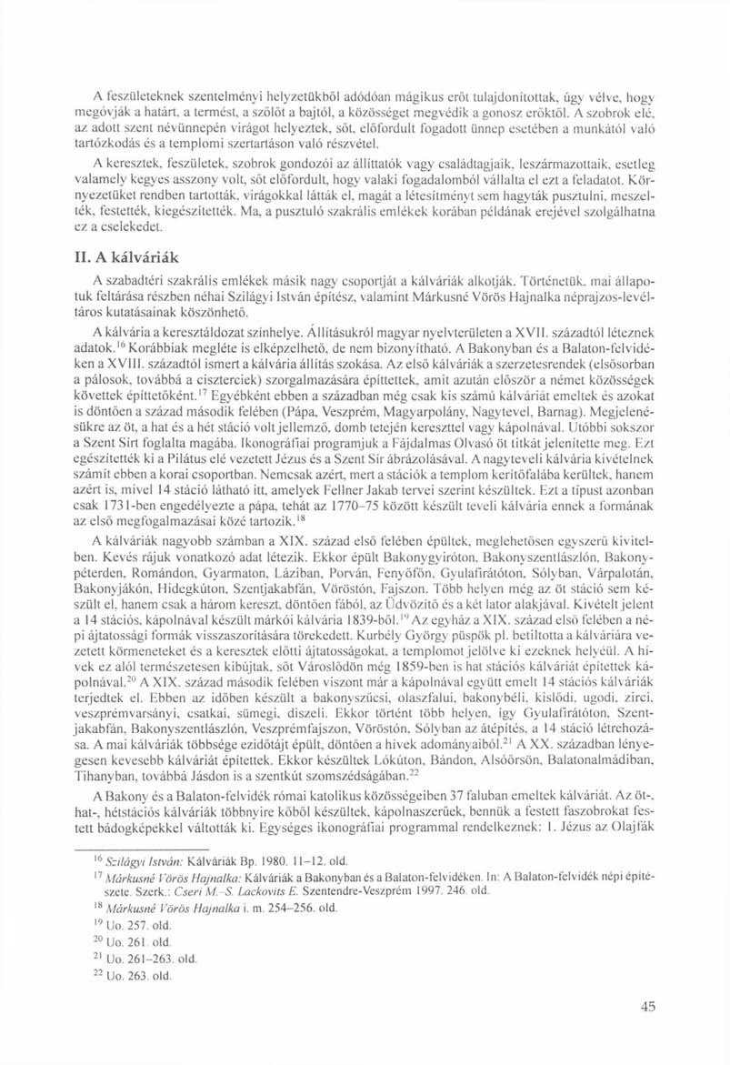A feszületeknek szentelményi helyzetükből adódóan mágikus erőt tulajdonítottak, úgy vélve, hogy megóvják a határt, a termést, a szőlőt a bajtól, a közösséget megvédik a gonosz erőktől. A szobrok elé.