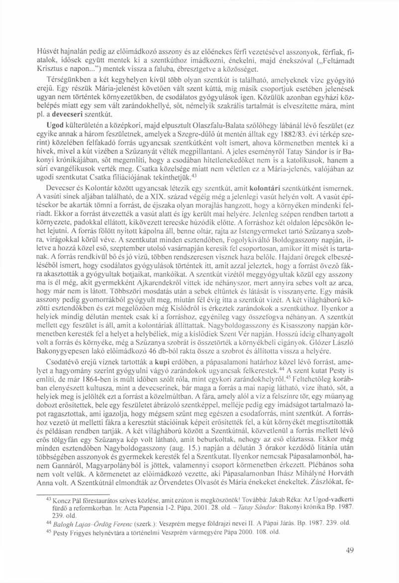 Húsvét hajnalán pedig az előimádkozó asszony és az előénekes férfi vezetésével asszonyok, férfiak, fiatalok, idősek együtt mentek ki a szentkúthoz imádkozni, énekelni, majd énekszóval ( Feltámadt