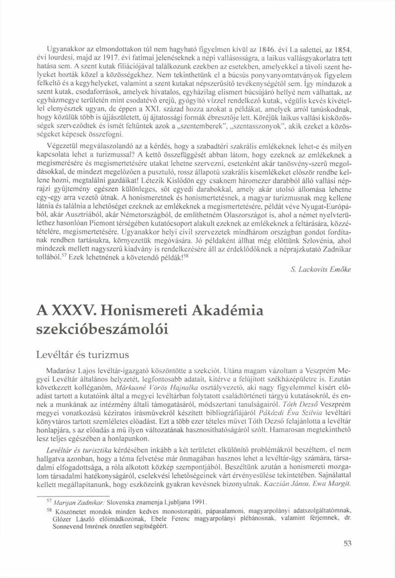 Ugyanakkor az elmondottakon túl nem hagyható figyelmen kívül az 1846. évi La salettei. az 1854. évi lourdesi, majd az 1917.