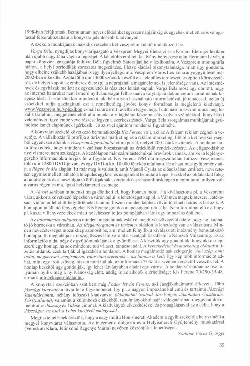 1998-ban felújítottak. Bemutattam neves elődeinket egészen napjainkig és egyebek mellett erős válogatással felsorakoztattam a könyvtár jelentősebb kiadványait.