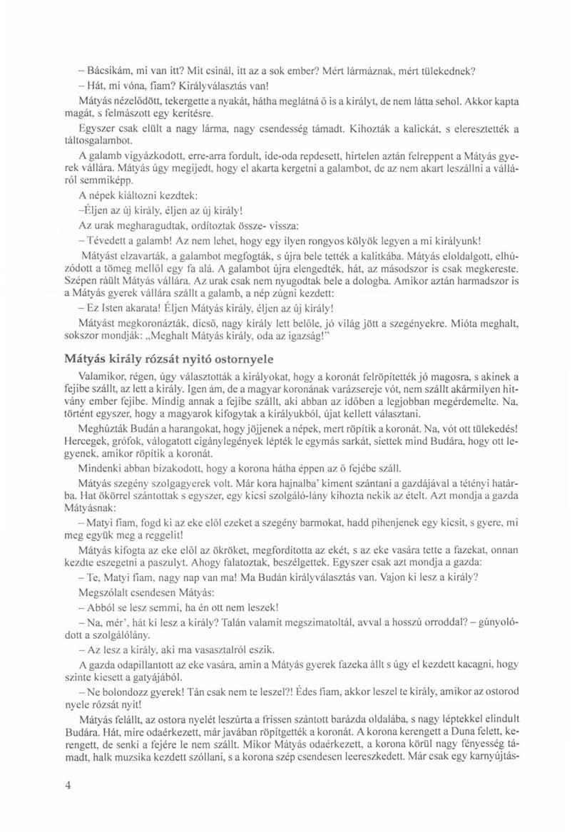 - Bácsikám, mi van itt? Mit csinál, itt az a sok ember? Mért lármáznak, mért tülekednek? - Hát, mi vóna, fiam? Királyválasztás van!