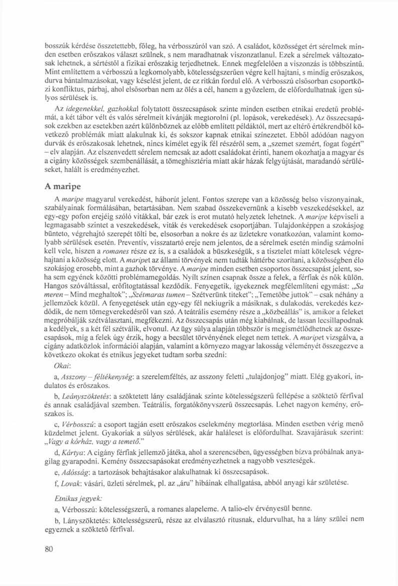 bosszúk kérdése összetettebb, főleg, ha vérbosszúról van szó. A családot, közösséget ért sérelmek minden esetben erőszakos választ szülnek, s nem maradhatnak viszonzatlanul.