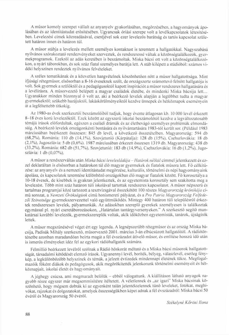 A műsor komoly szerepet vállalt az anyanyelv gyakorlásában, megőrzésében, a hagyományok ápolásában és az identitástudat erősítésében. Ugyancsak óriási szerepe volt a levélkapcsolatok létesítésében.