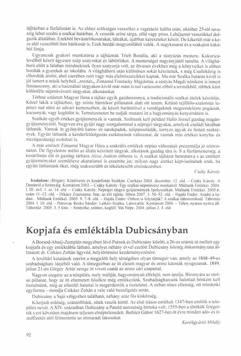 tájházban a füzfafonást is. Az ehhez szükséges vesszőket a vegetáció leállta után, október 25-től tavaszig lehet szedni a szálkái határban. A vesszők színe sárga, zöld vagy piros.