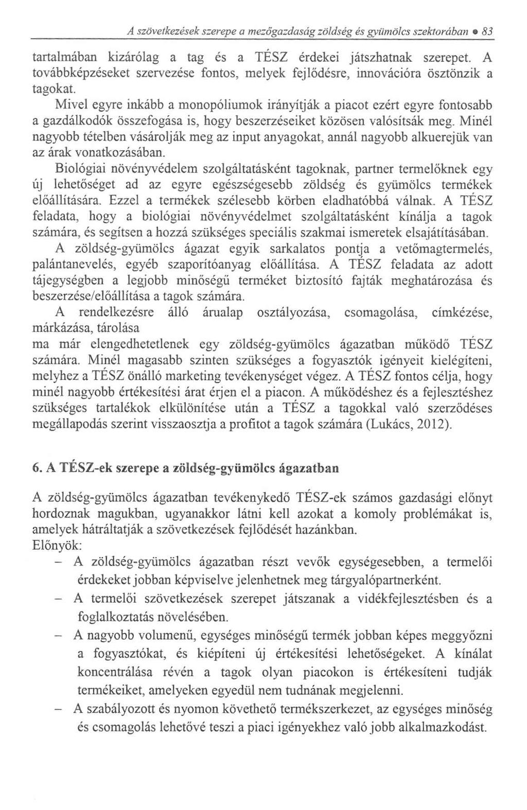 A szövetkezések szerepe a mezőgazdaság zöldség és gyümölcs szektorában 83 tartalmában kizárólag a tag és a TÉSZ érdekei játszhatnak szerepet.