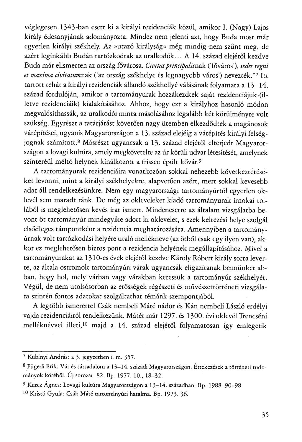 véglegesen 1343-ban esett ki a királyi rezidenciák közül, amikor I. (Nagy) Lajos király édesanyjának adományozta. Mindez nem jelenti azt, hogy Buda most már egyetlen királyi székhely.