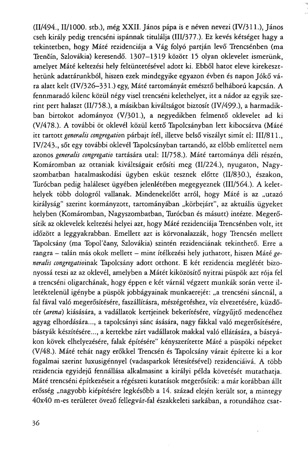 (11/494., 11/1000. stb.), még XXII. János pápa is e néven nevezi (IV/311.), János cseh király pedig trencséni ispánnak titulálja (III/377.). Ez kevés kétséget hagy a tekintetben, hogy Máté rezidenciája a Vág folyó partján levő Trencsénben (ma Trencín, Szlovákia) keresendő.