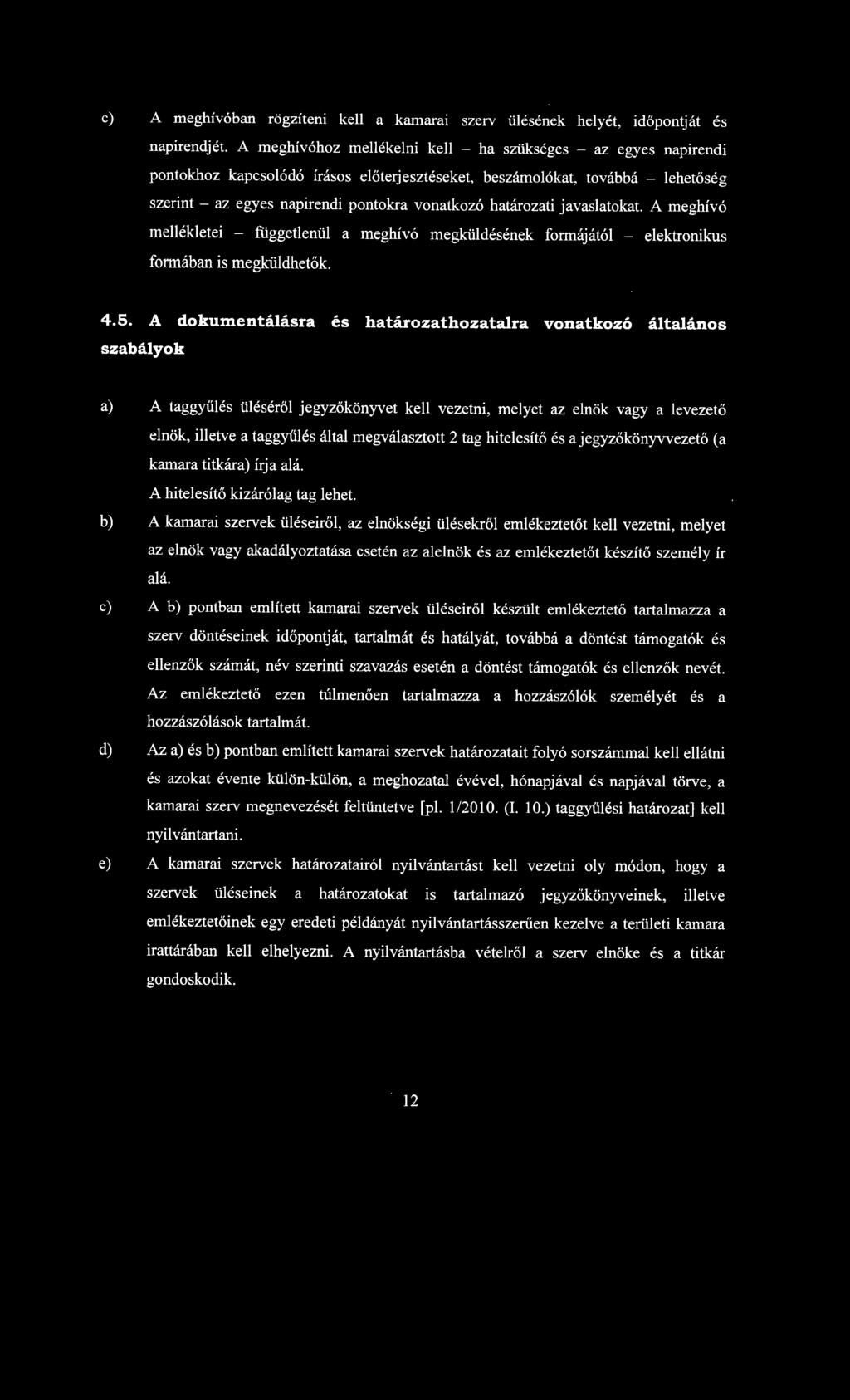 határozati javaslatokat. A meghívó mellékletei - függetlenül a meghívó megküldésének formájától - elektronikus formában is megküldhetők. 4.5.
