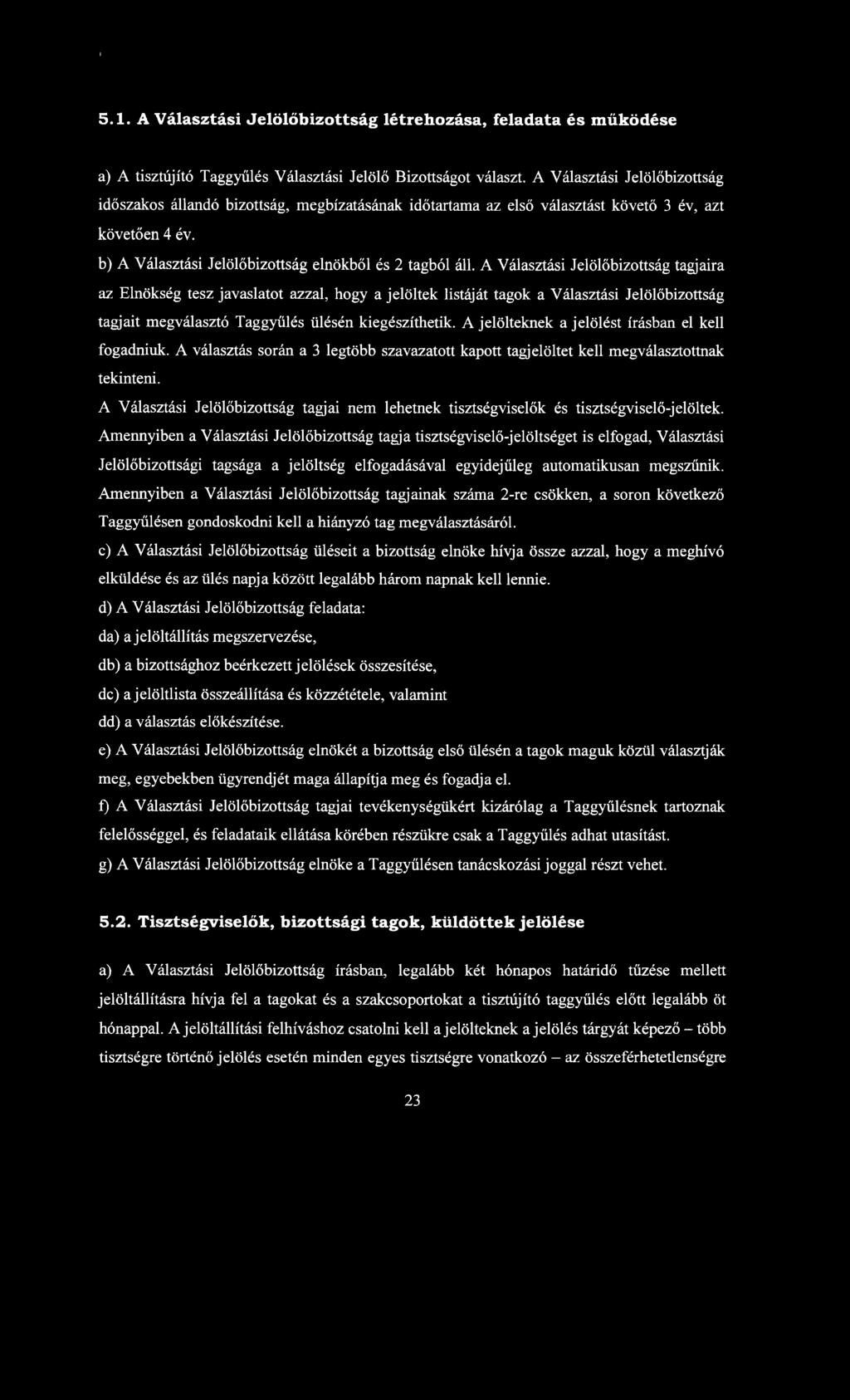 A Választási Jelölőbizottság tagjaira az Elnökség tesz javaslatot azzal, hogy a jelöltek listáját tagok a Választási Jelölőbizottság tagjait megválasztó Taggyűlés ülésén kiegészíthetik.