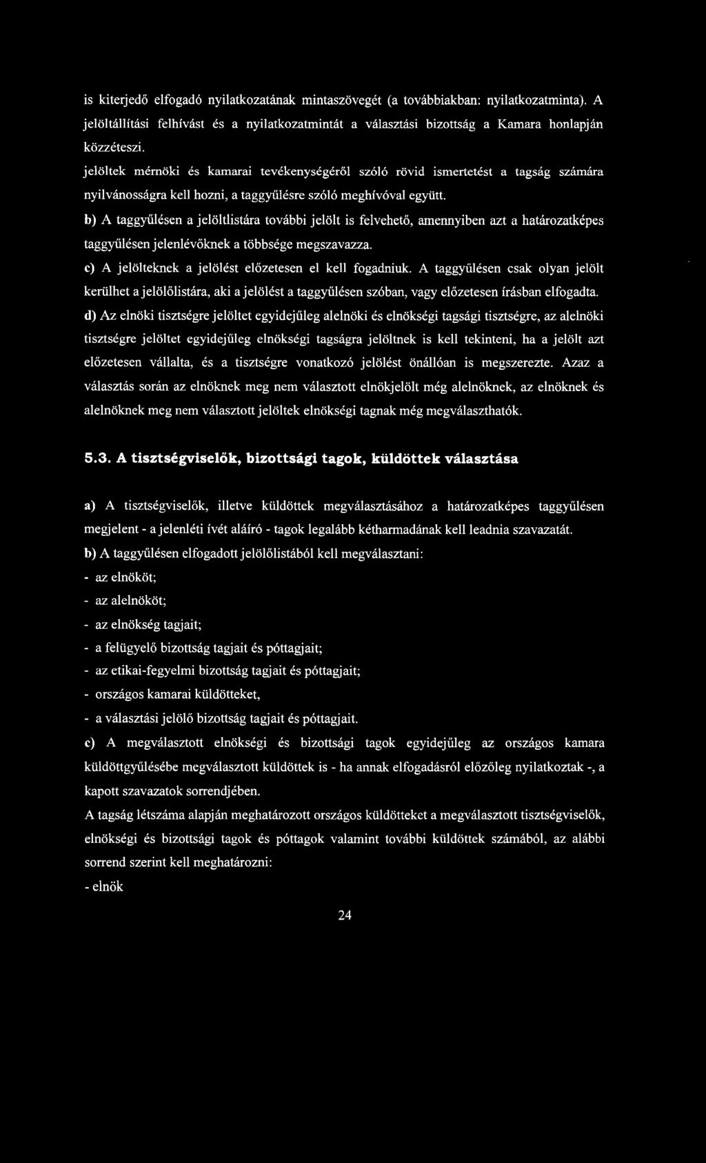 b) A taggyűlésen a jelöltlistára további jelölt is felvehető, amennyiben azt a határozatképes taggyűlésen jelenlévőknek a többsége megszavazza.