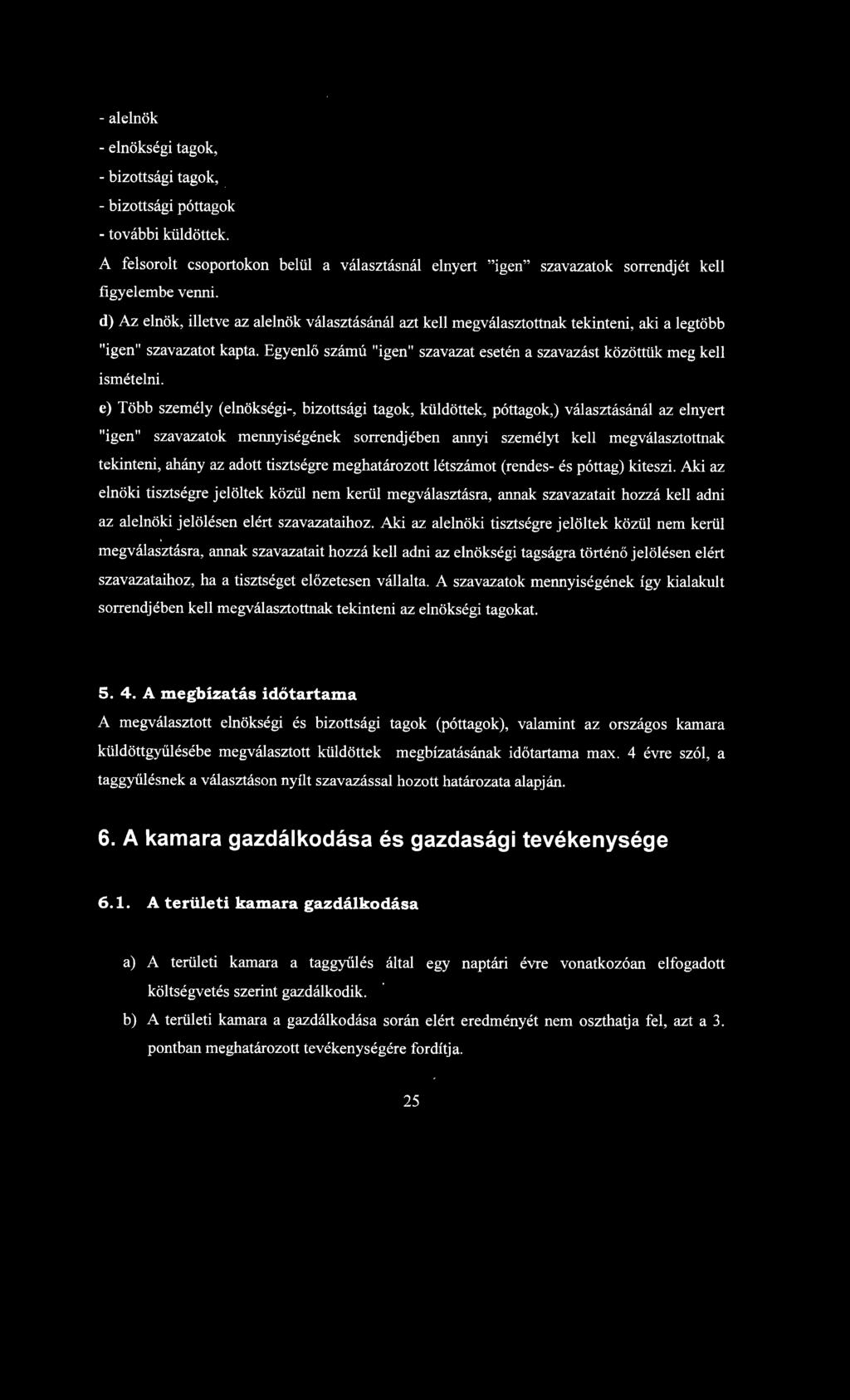 e) Több személy (elnökségi-, bizottsági tagok, küldöttek, póttagok,) választásánál az elnyert "igen" szavazatok mennyiségének sorrendjében annyi személyt kell megválasztottnak tekinteni, ahány az