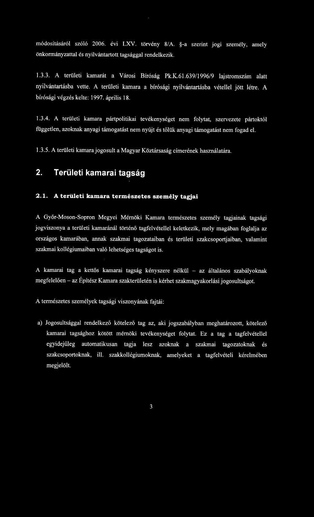 A területi kamara pártpolitikai tevékenységet nem folytat, szervezete pártoktól független, azoknak anyagi támogatást nem nyújt és tőlük anyagi támogatást nem fogad el. 1.3.5.