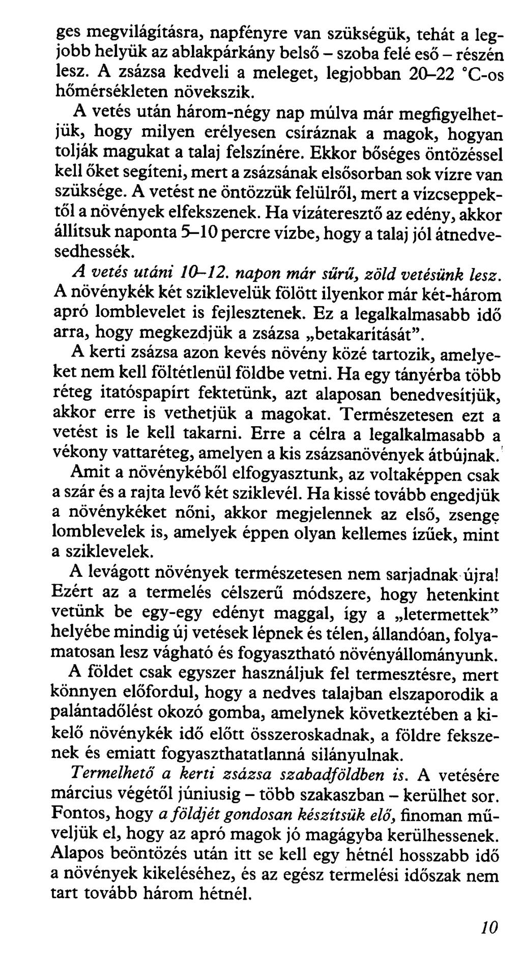 ges megvilágításra, napfényre van szükségük, tehát a legjobb helyük az ablakpárkány belső - szoba felé eső- részén lesz. A zsázsa kedveli a meleget, legjobban 20-22 c-os hőmérsékleten növekszik.