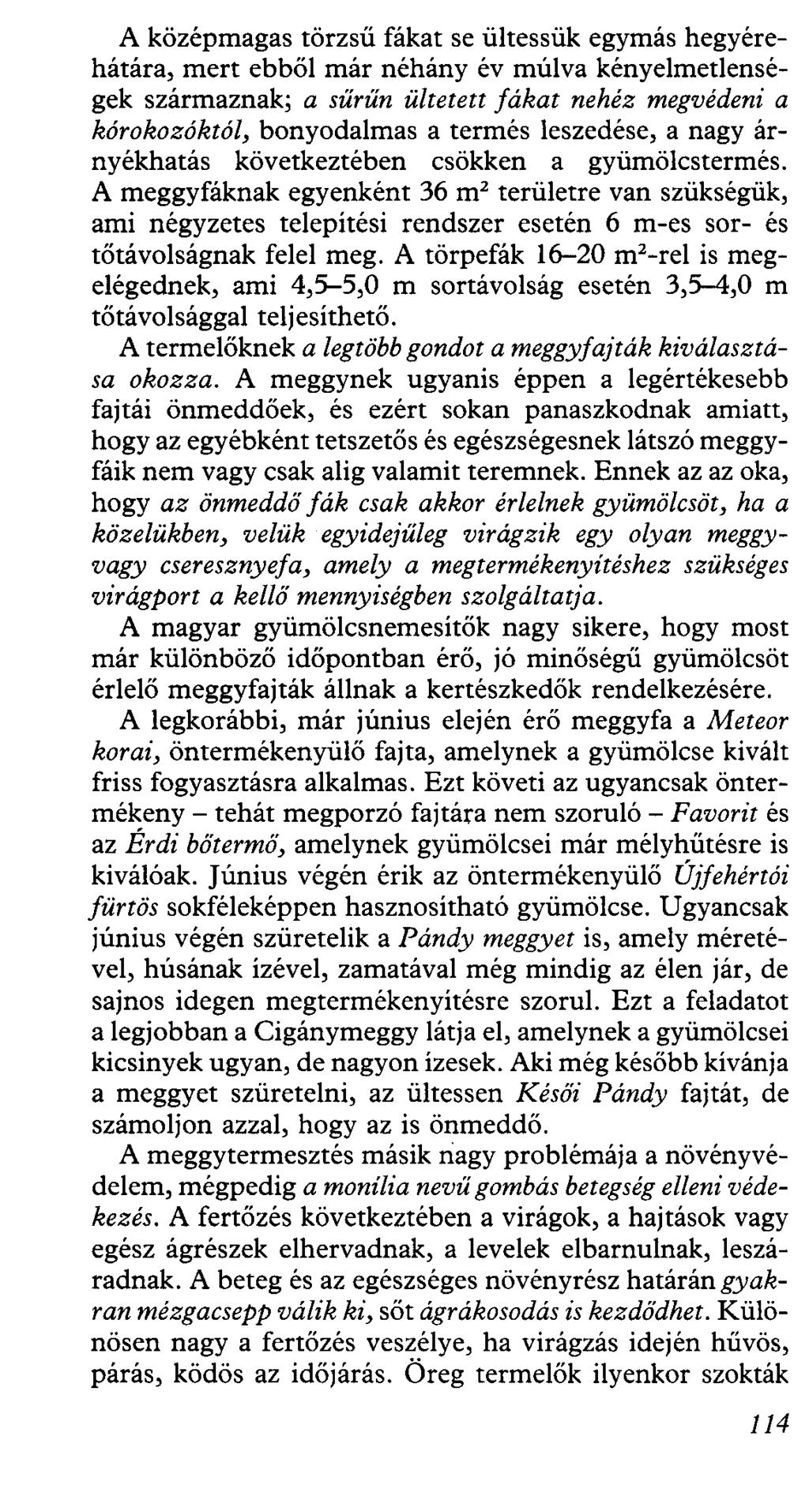 A középmagas törzsű fákat se űltessűk egymás hegyérehátára, mert ebből már néhány év múlva kényelmetlenségek származnak; a sűrűn ültetett fákat nehéz megvédeni a kórokozóktól, bonyodalmas a termés