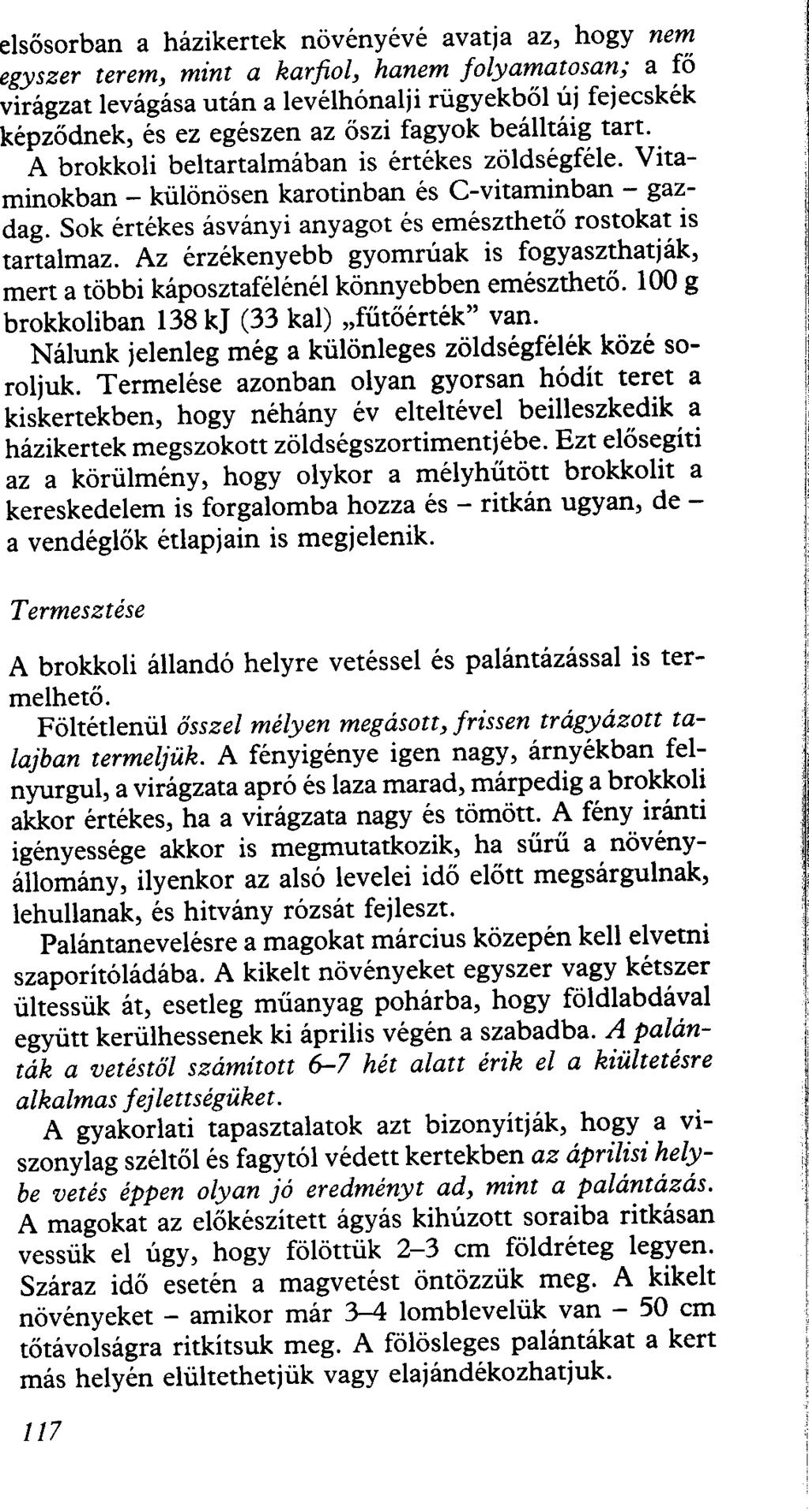 elsősorban a házikertek novenyeve avatja az, hogy nem egyszer terem, mint a karfiol, hanem folyamatosan; a fő virágzat levágása után a levélhónalji rügyekből új fejecskék képződnek, és ez egészen az