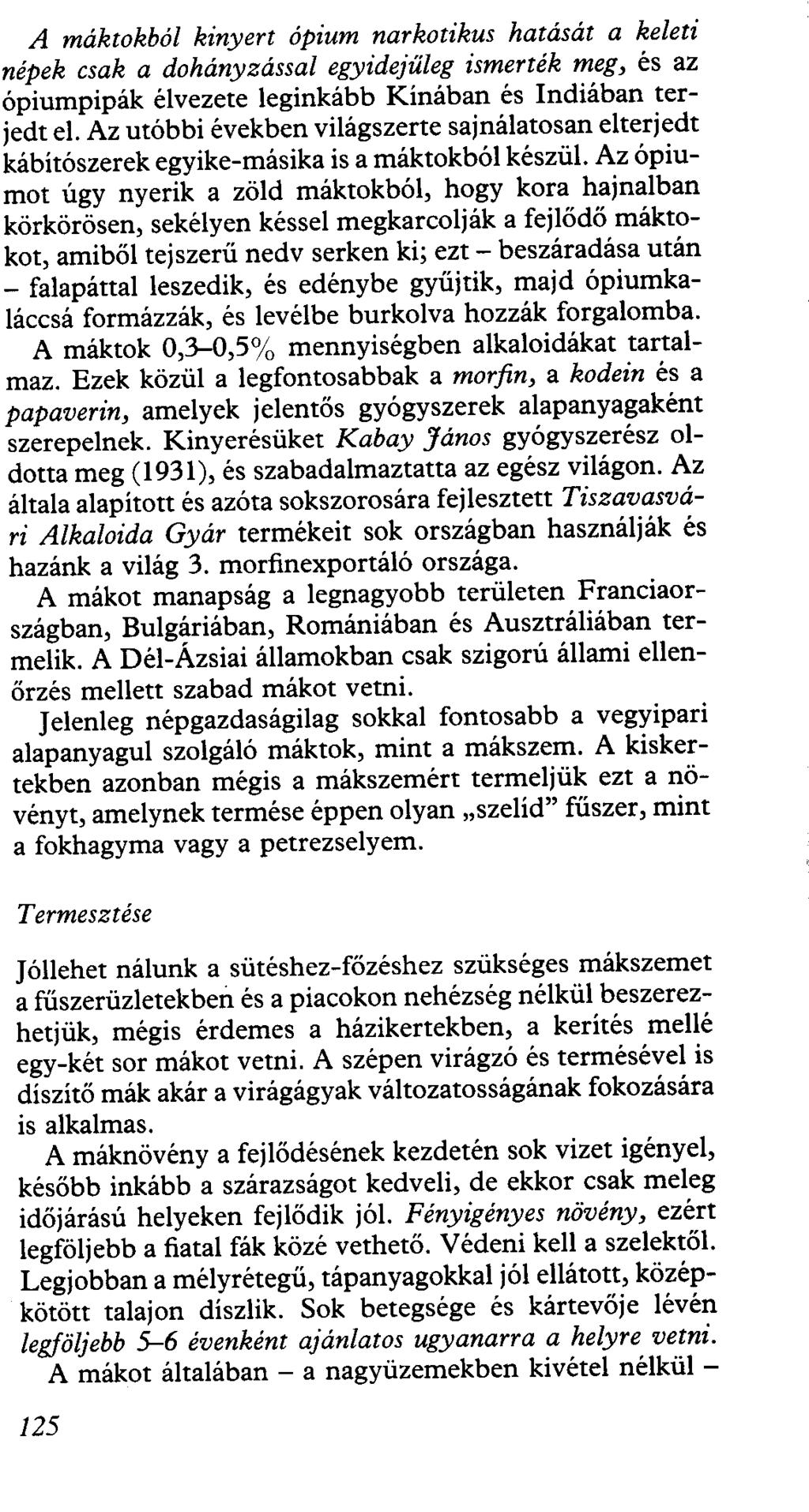A máktokból kinyert ópium narkotikus hatását a keleti népek csak a dohányzással egyidejűleg ismerték meg, és az ópiumpipák élvezete leginkább Kínában és Indiában terjedt el.