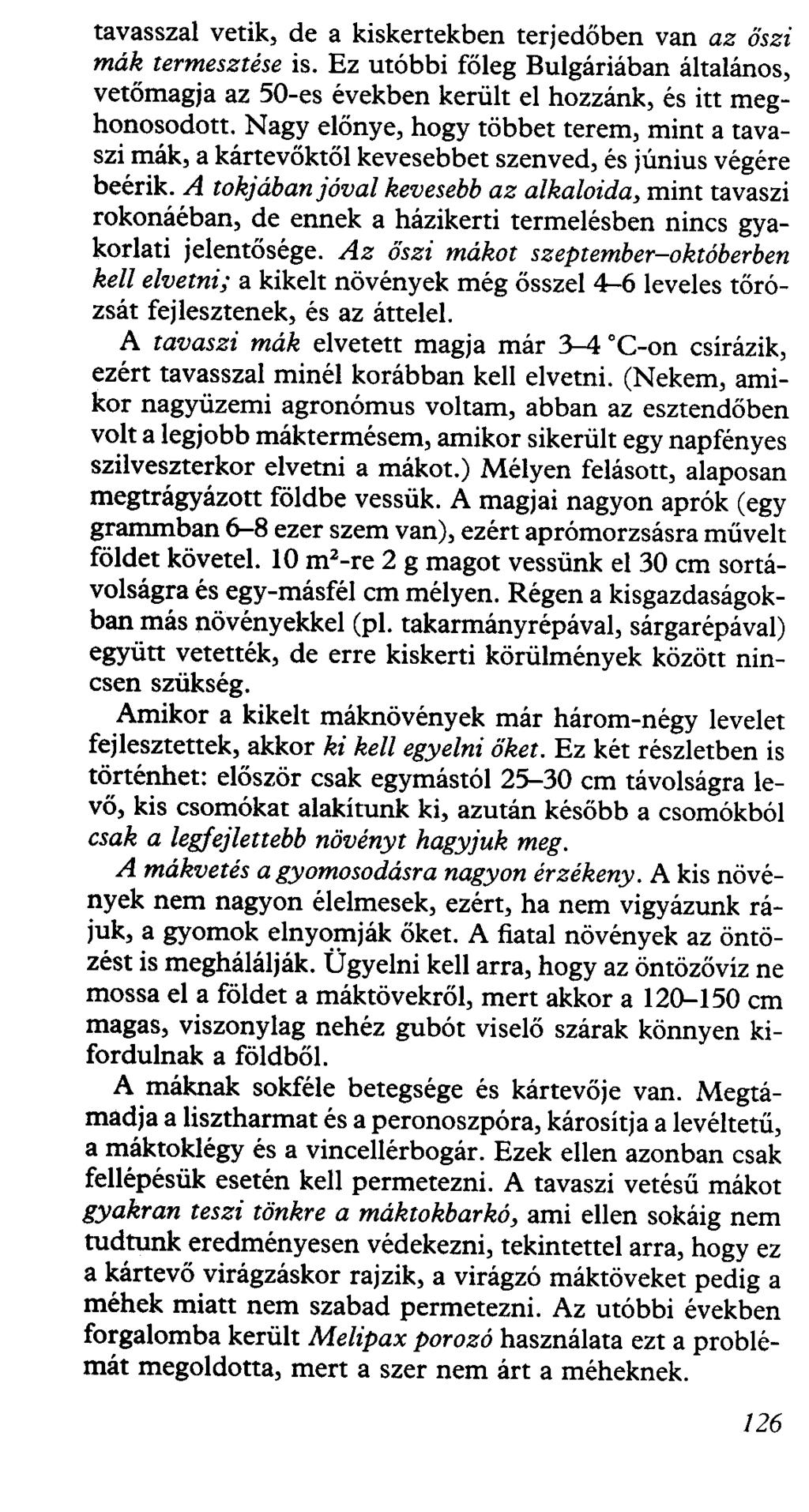 tavasszal vetik, de a kiskertekben terjedőben van az őszi mák termesztése is. Ez utóbbi főleg Bulgáriában általános, vetőmagja az 50-es években került el hozzánk, és itt meghonosodott.