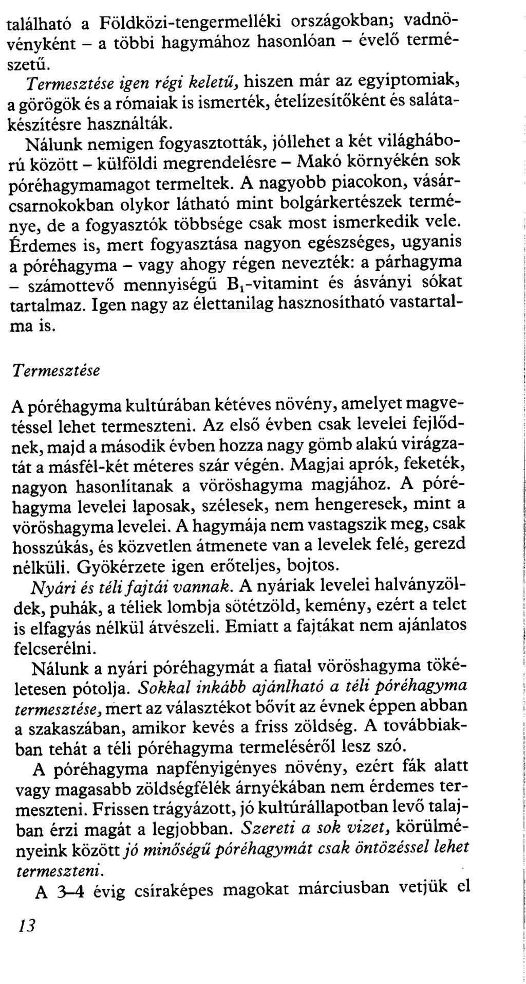 található a Földközi-tengermelléki országokban; vadnövényként - a többi hagymához hasonlóan - évelő természetű.