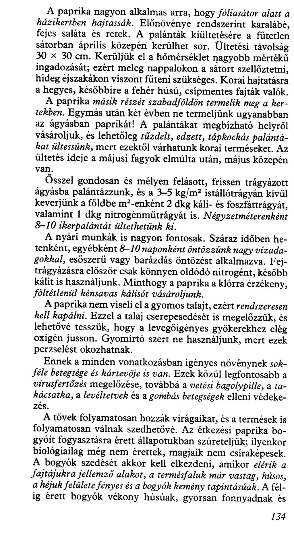 A paprika nagyon alkalmas arra, hogy fóliasátor alatt a házikertben hajtassák. Előnövénye rendszerint karalábé, fejes saláta és retek.