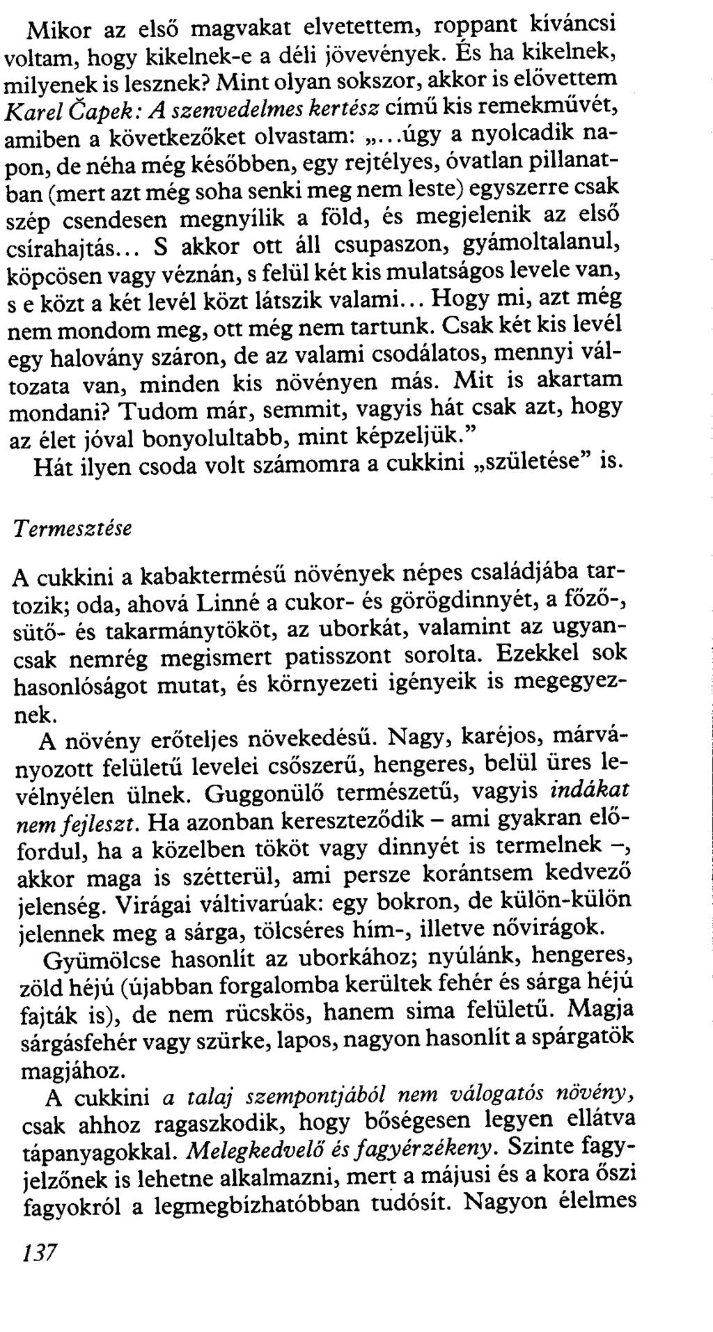 Mikor az első magvakat elvetettem, roppant kívánesi voltam, hogy kikelnek-e a déli jövevények. És ha kikelnek, milyenek is lesznek?