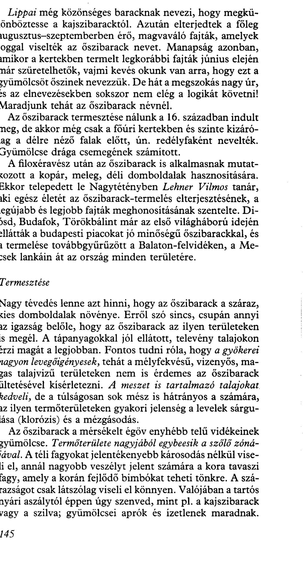 Lippai még közönséges baracknak nevezi, hogy megküönböztesse a kajszibaracktól. Azután elterjedtek a főleg mgusztus-szeptemberben érő, magvaváló fajták, amelyek oggal viselték az őszibarack nevet.