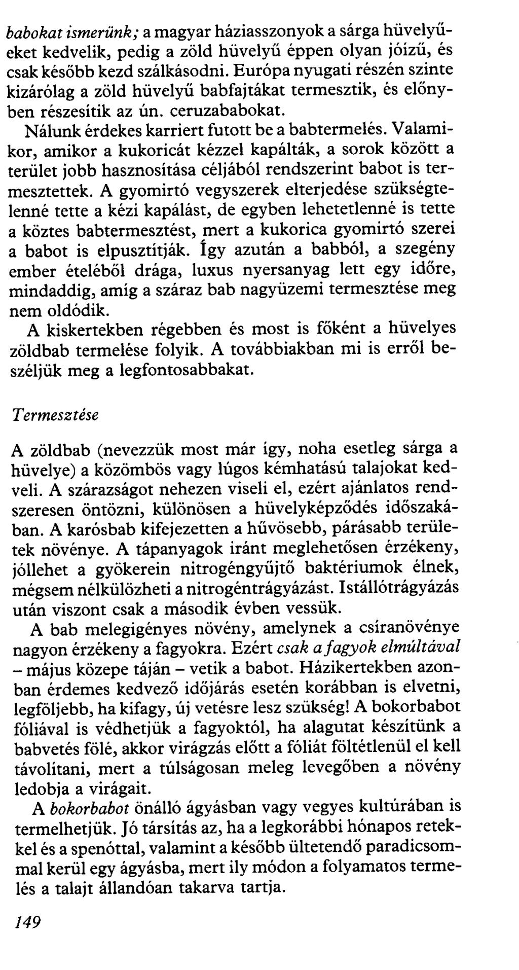babokat ismerünk; a magyar háziasszonyok a sárga hüvelyűeket kedvelik, pedig a zöld hüvelyű éppen olyan jóízű, és csak később kezd szálkásodni.