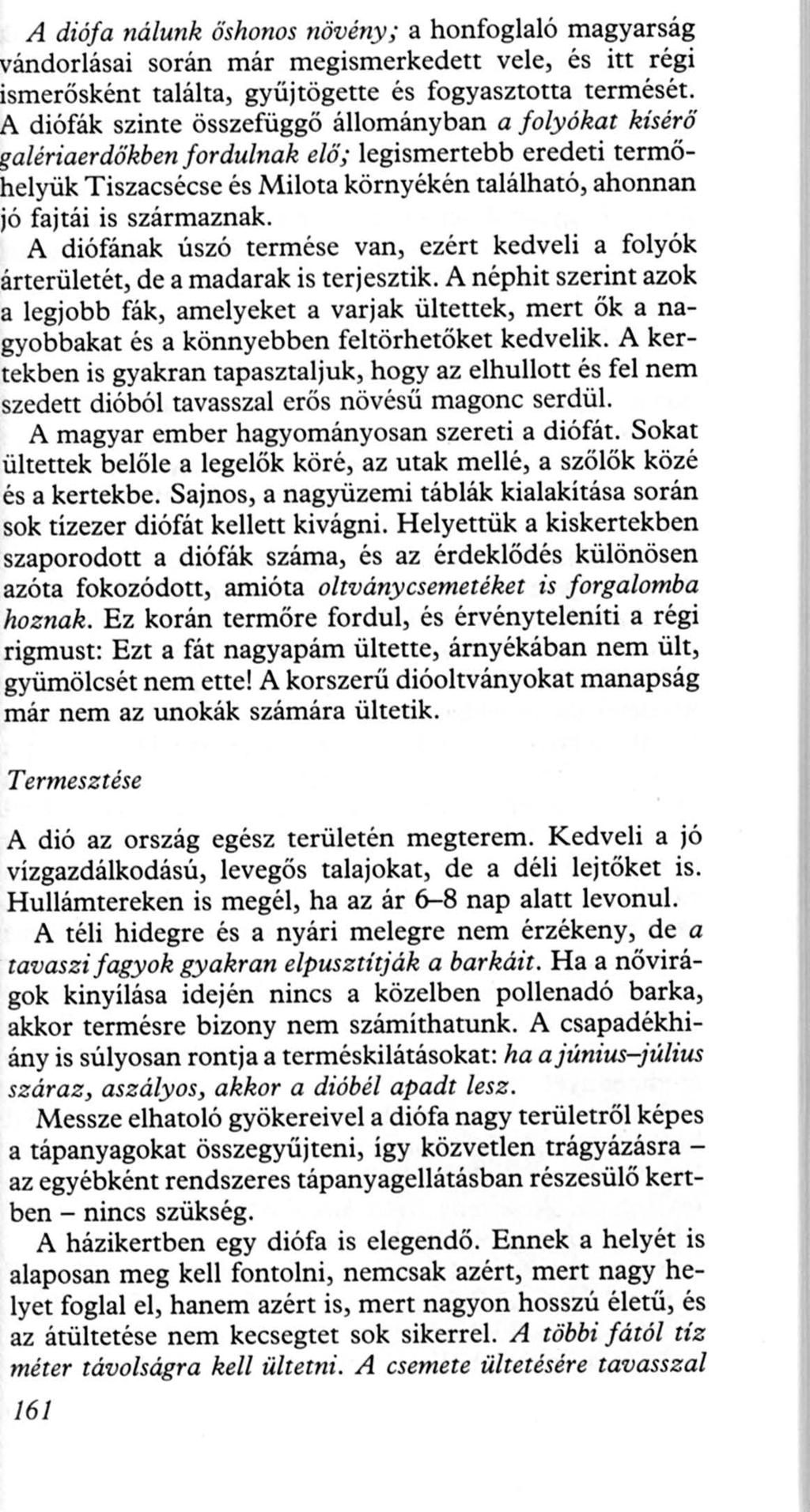 A diófa nálunk őshonos növény ; a honfoglaló magyarság ándorlásai során már megismerkedett vele, és itt régi smerősként találta, gyűjtögette és fogyasztotta termését.