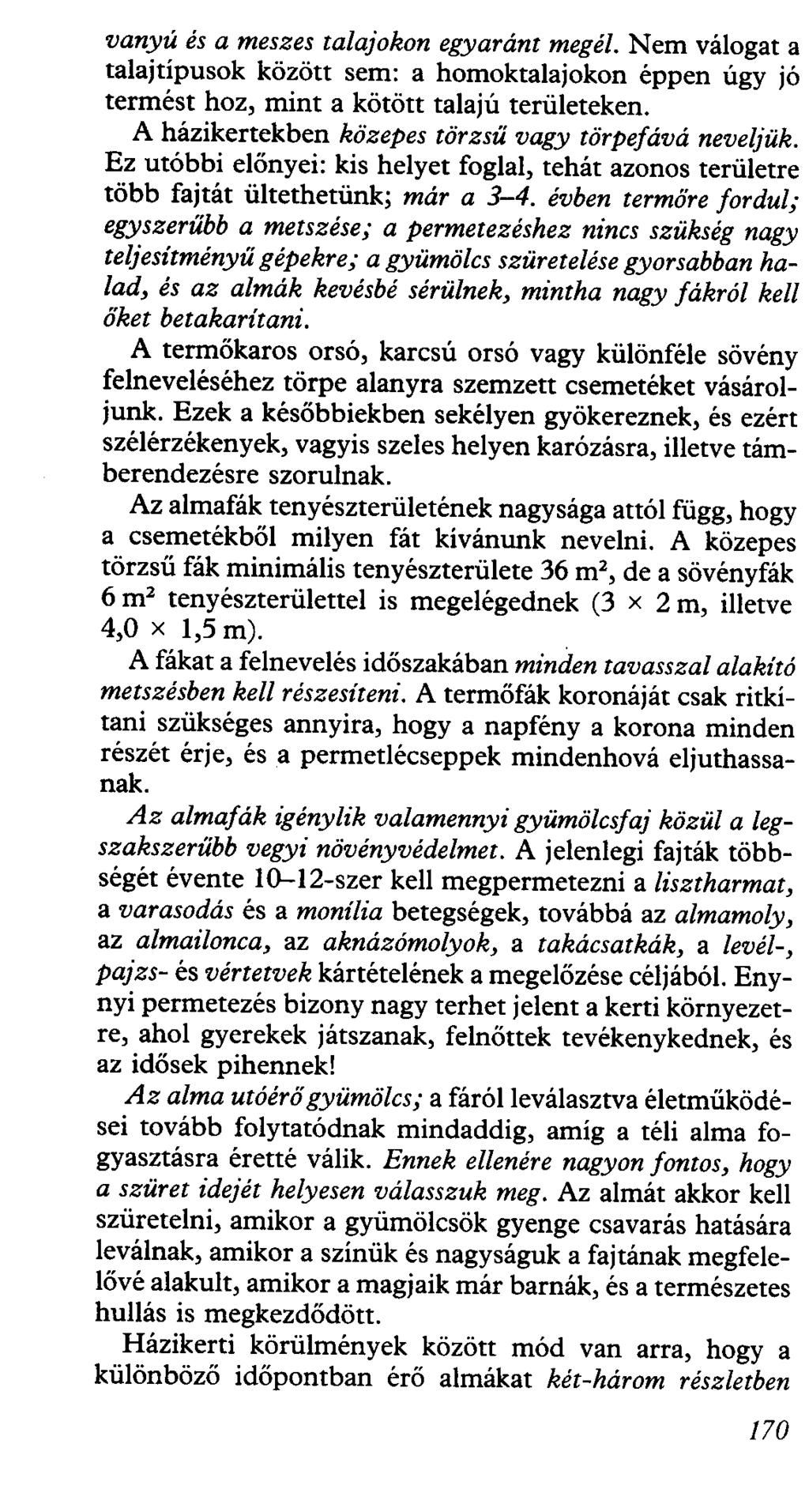vanyú és a meszes talajokon egyaránt megél. Nem válogat a talajtípusok között sem: a homoktalajokon éppen úgy jó termést hoz, mint a kötött talajú területeken.