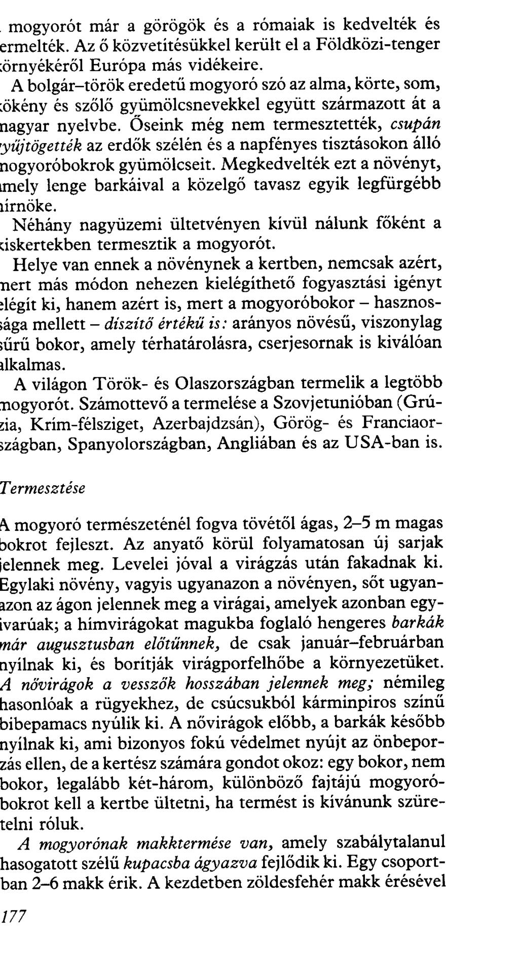 mogyorót már a görögök és a rómaiak is kedvelték és ermelték. Az ő közvetítésükkel került el a Földközi-tenger örnyékéről Európa más vidékeire.