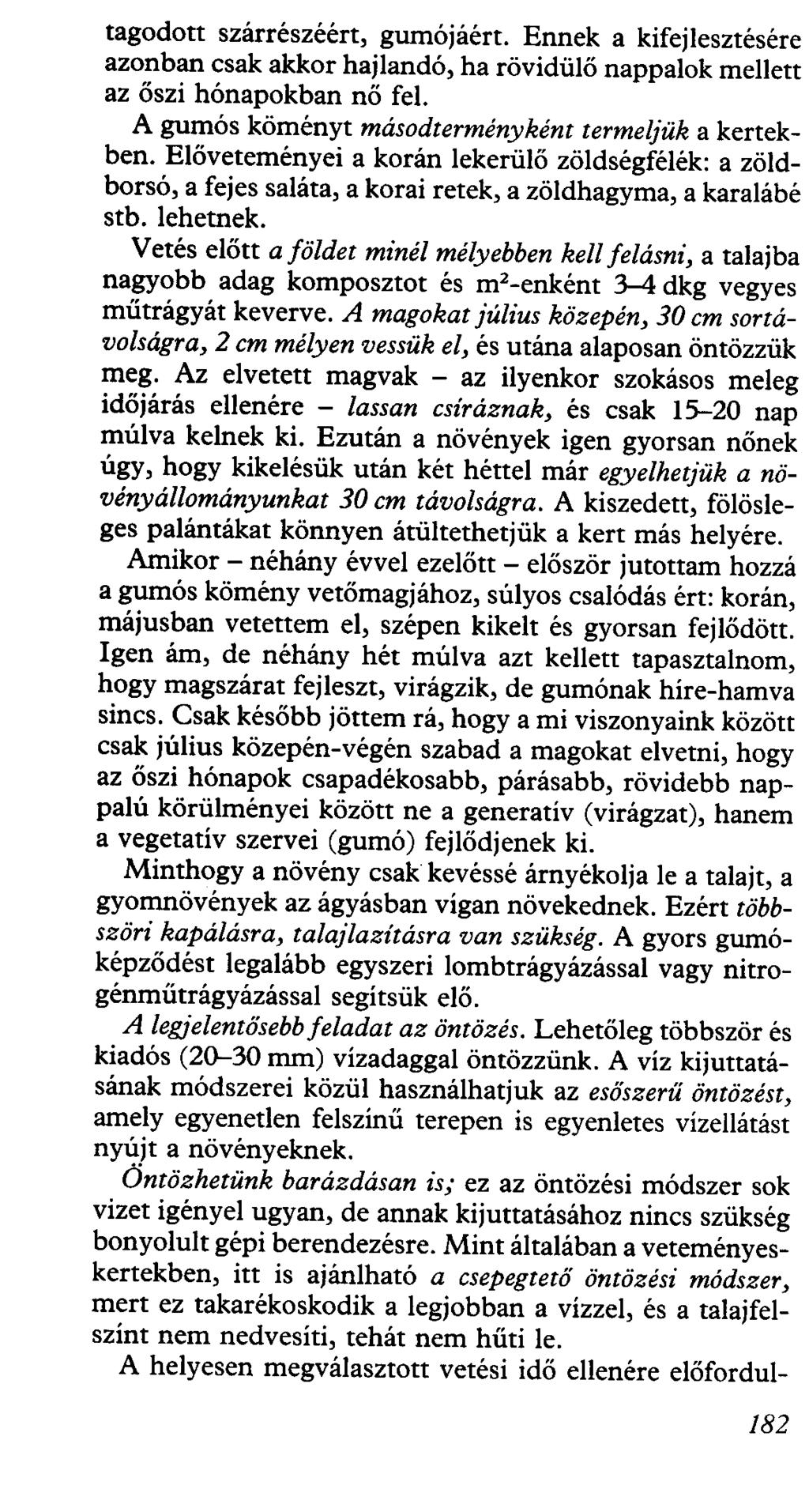 tagodott szárrészéért, gurnójáért. Ennek a kifejlesztésére azonban csak akkor hajlandó, ha rövidülő nappajok mellett az őszi hónapokban nő fel. A gumós köményt másodterményként termeljük a kertekben.