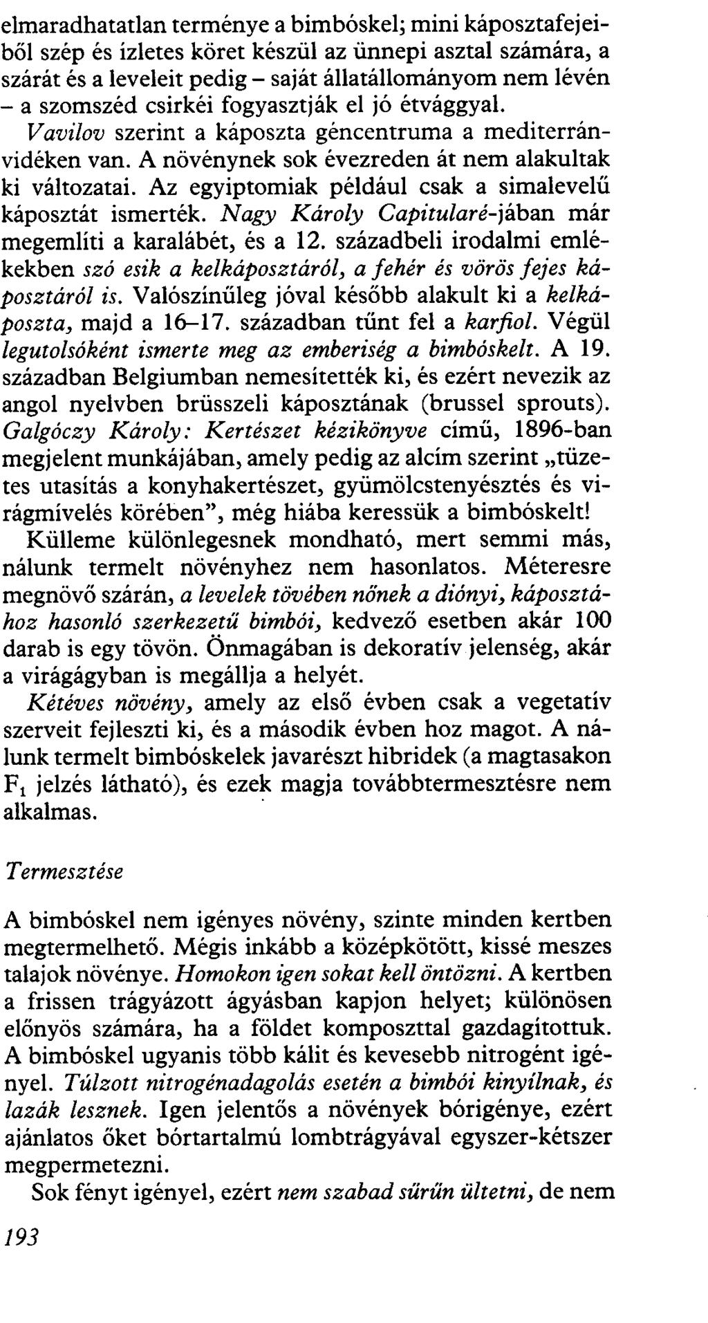 elmaradhatatlan terménye a bimbóskel; mini káposztafejeiből szép és ízletes köret készül az ünnepi asztal számára, a szárát és a leveleit pedig- saját állatállományom nem lévén - a szomszéd csirkéi