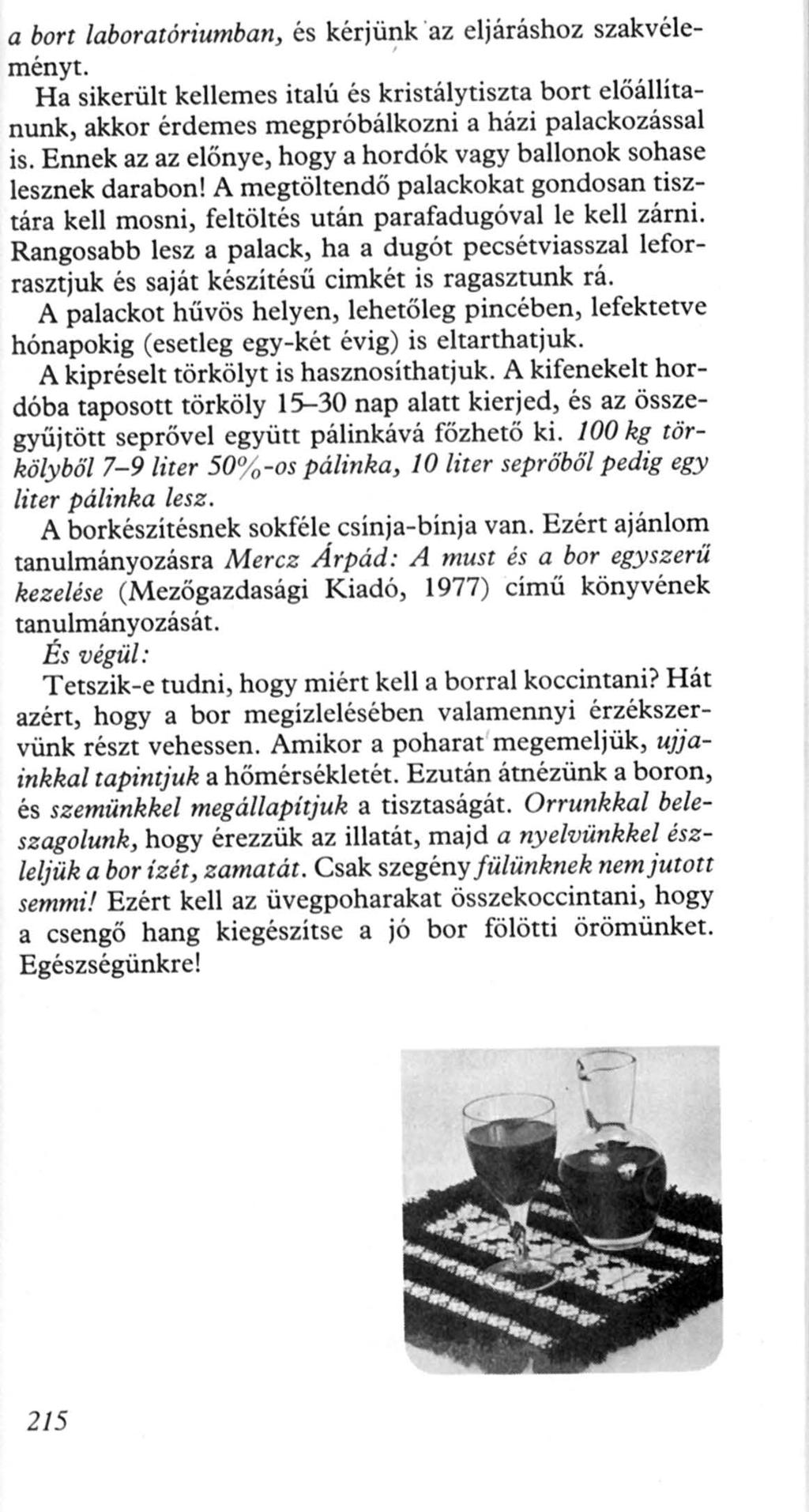 a bort laboratóriumban) és kérjü~k az eljáráshoz szakvéleményt. Ha sikerült kellemes italú és kristálytiszta bort előállítanunkj akkor érdemes megpróbálkozni a házi palackozással is.