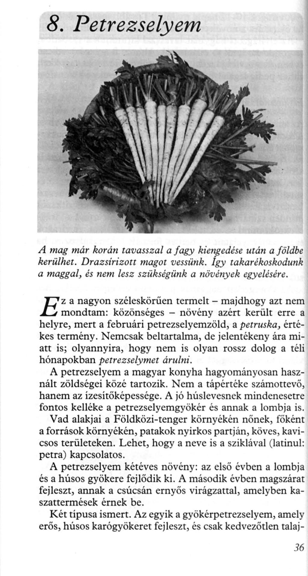 8. Petrezselyem A mag már korán tavasszal a fagy kiengedése után a földbe kerülhet. Drazsírizott magot vessünk. Így takarékoshadunk a maggal, és nem lesz szükségünk a növények egyelésére.