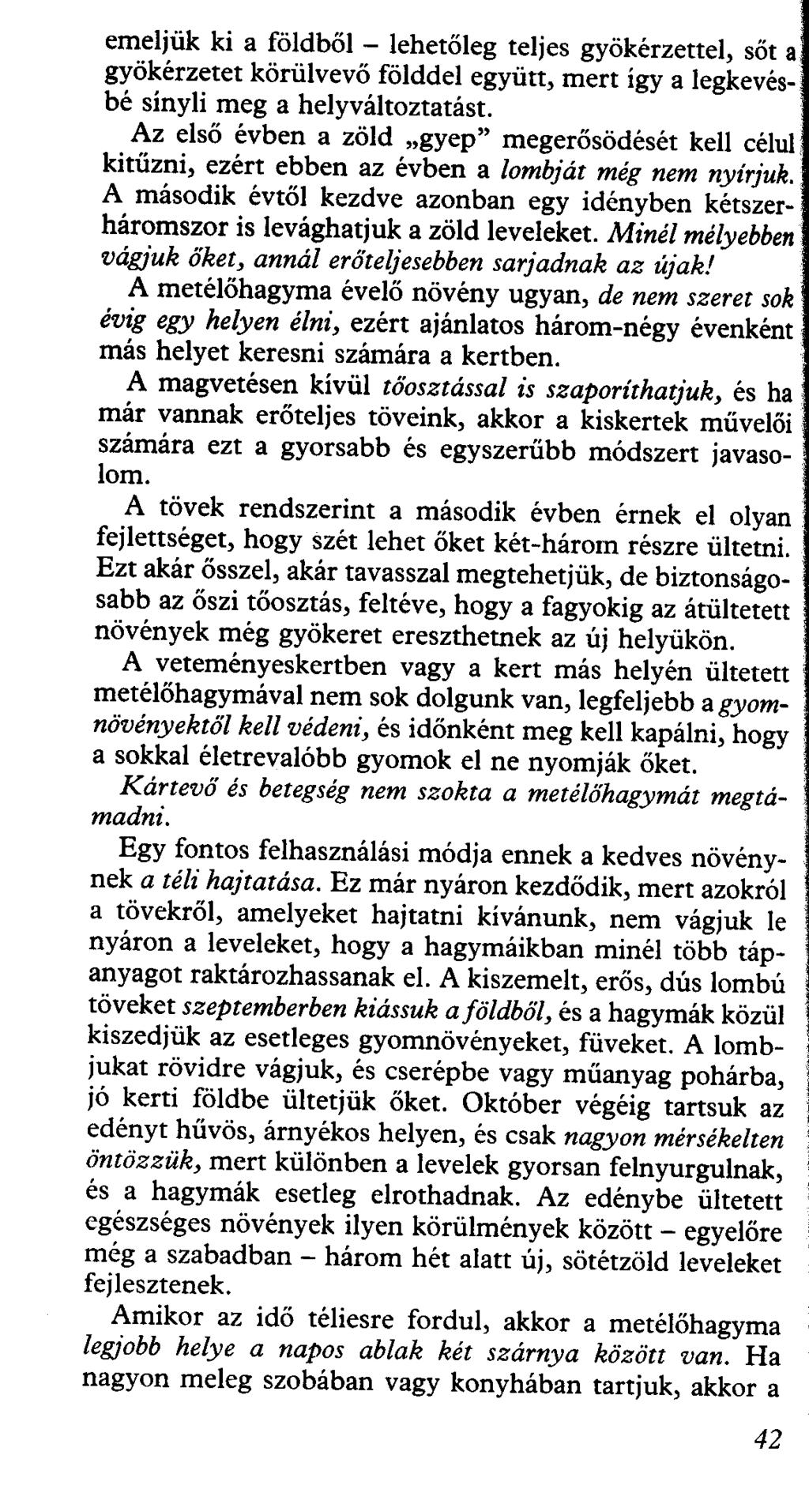 emeljük ki a földből - lehetőleg teljes gyökérzettel, sőt a gyökérzetet körülvevő földdel együtt, mert így a legkevésbé sínyli meg a helyváltoztatást.