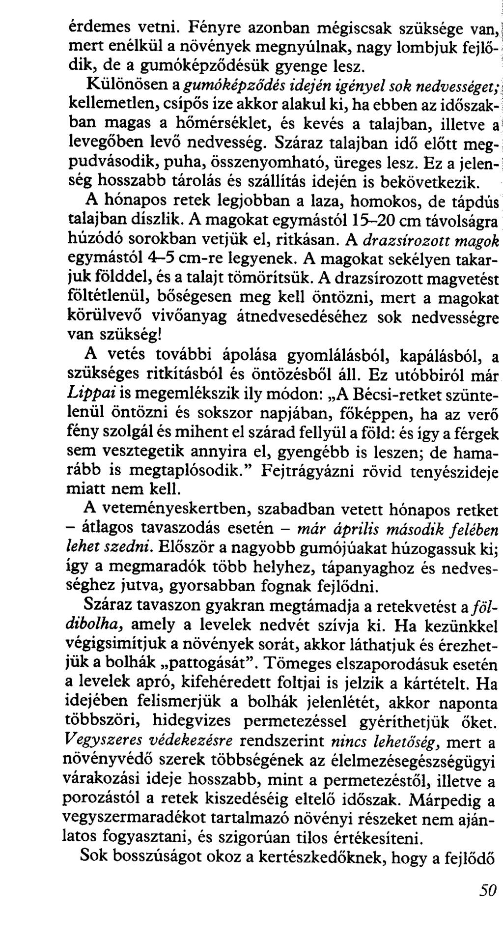 érdemes vetni. Fényre azonban mégiscsak szüksége van,i mert enélkül a növények megnyúlnak, nagy lombjuk fejlő- dik, de a gumóképződésük gyenge lesz.