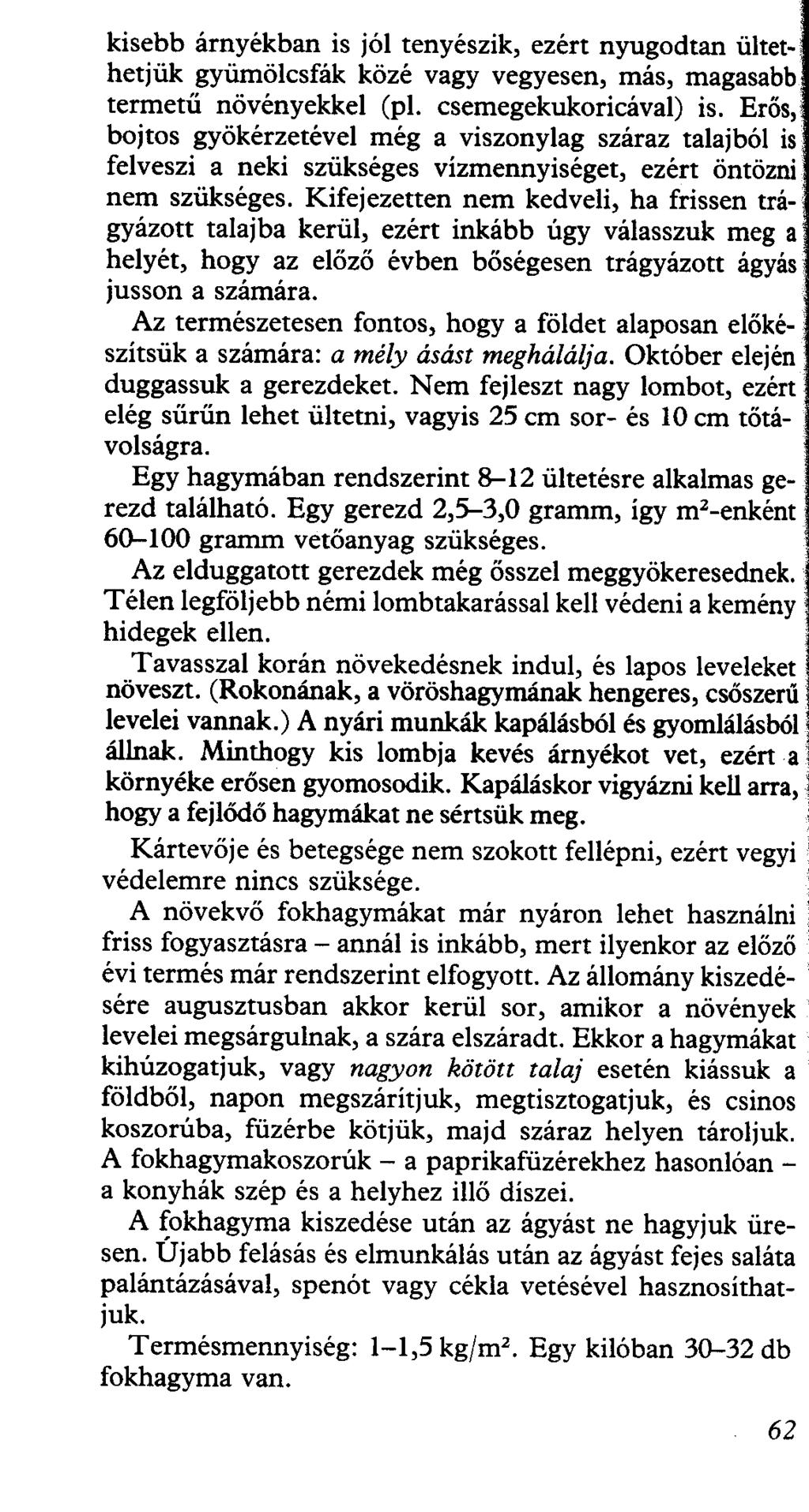 kisebb árnyékban is jól tenyészik, ezért nyugodtan ültet-. hetjük gyümölcsfák közé vagy vegyesen, más, magasabb termetű növényekkel (pl. csemegekukoricával) is.