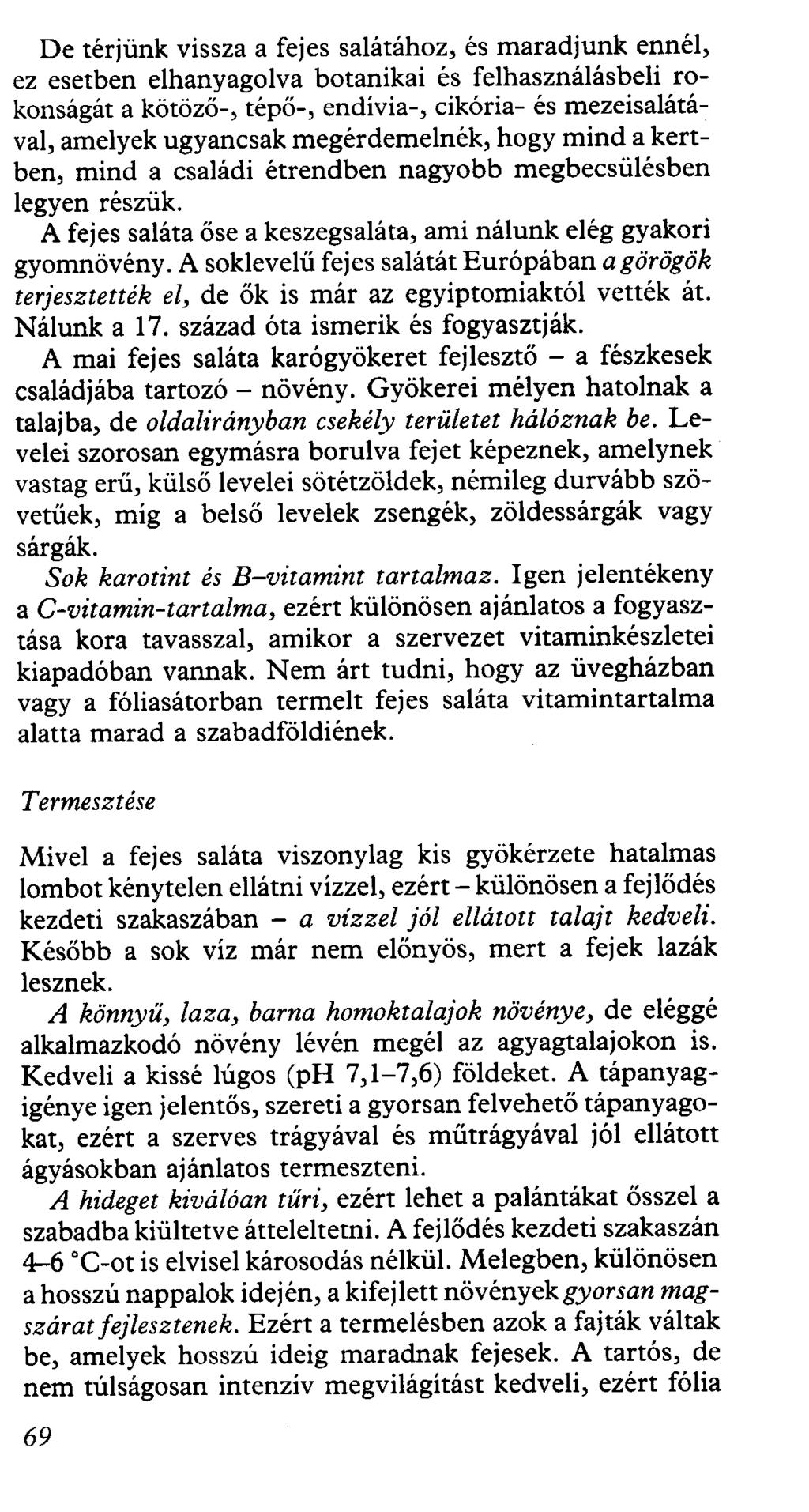 De térjünk vissza a fejes salátához, és maradjunk ennél, ez esetben elhanyagolva botanikai és felhasználásbeli rokonságát a kötöző-, tépő-, endívia-, cikória- és mezeisalátával, amelyek ugyancsak