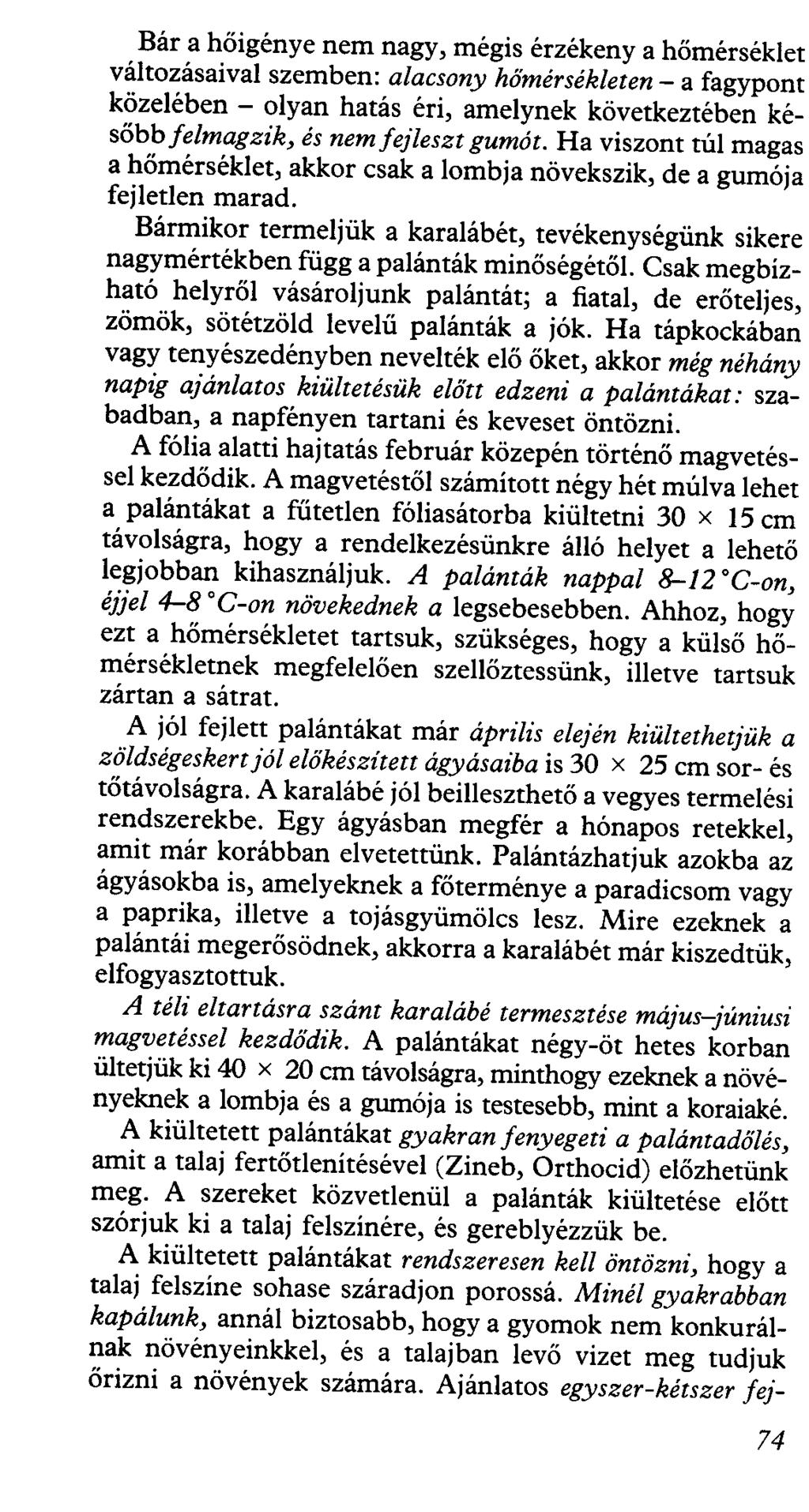 Bár a hőigénye nem nagy, mégis érzékeny a hőmérséklet változásaival szemben: alacsony hőmérsékleten- a fagypont közelében - olyan hatás éri, amelynek következtében később felmag zik, és nem fejleszt