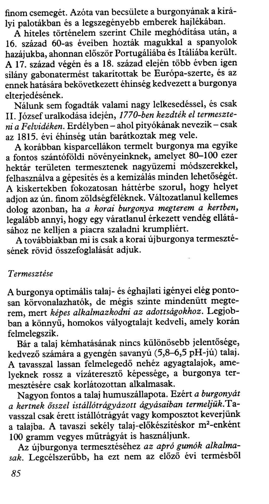 finom csemegét. Azóta van becsülete a burgonyának a királyi palotákban és a legszegényebb emberek hajlékában. A hiteles történelem szerint Chile meghódítása után, a 16.
