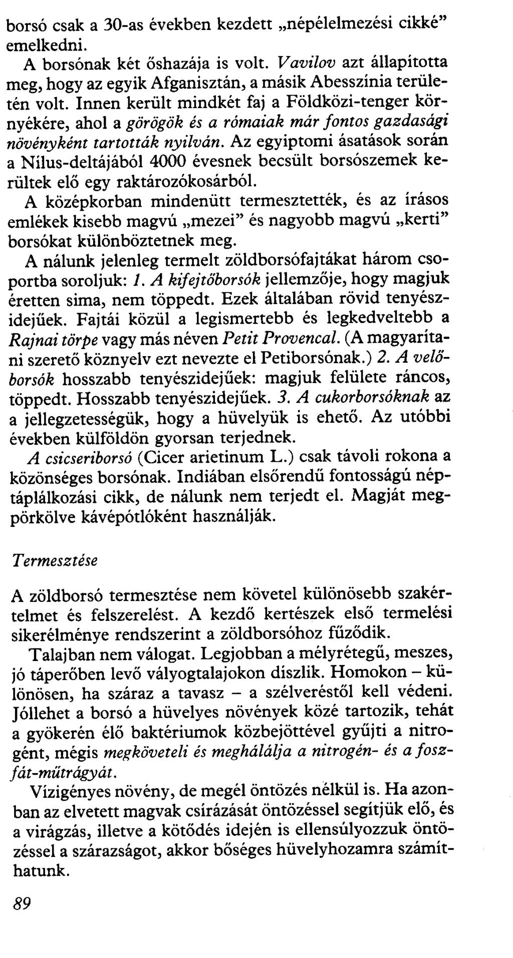 borsó csak a 30-as években kezdett "népélelmezési eikké" emelkedni. A borsónak két őshazája is volt. V avilov azt állapította meg, hogy az egyik Afganisztán, a másik Abesszínia területén volt.