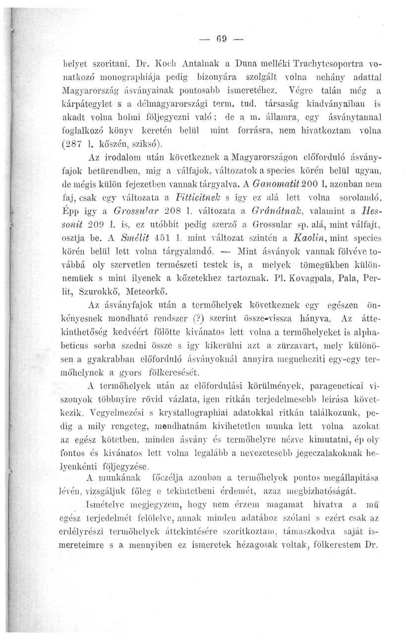 _ 69 _ helyet szorítani. Dr. Koeh Antalnak a Duna melléki Trachytcsoportra vonatkozó monographiája pedig bizonyára szolgált volna néhány adattal Magyarország ásványainak pontosabb ismeretéhez.