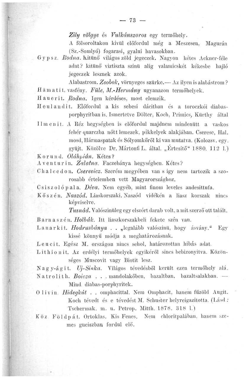 73 Zily völgye és Vulkánszoros egy termőhely. A fölsoroltakon kivül előfordul még a Meszesen, Magurán (Sz.-Somlyó) fogarasi, gyalui havasokban. Gypsz. Rodna. Kitűnő világoszöld jegeczek.