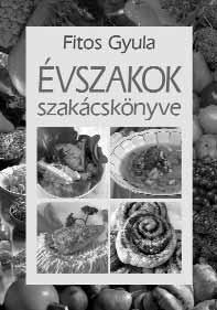 GASZTRONÓMIA, EGÉSZSÉG FITOS GYULA ÉVSZAKOK SZAKÁCSKÖNYVE ISBN 978-963-09-5606-2 Mi a titkuk a jó szakácsoknak? Titkos receptgyűjtemény vagy eltitkolt technológiák? Nem!