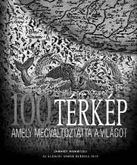 TU DO MÁNY, TÖR TÉ NE LEM, MŰVELŐDÉSTÖRTÉNET JEREMY HARWOOD 100 TÉRKÉP, AMELY MEGVÁLTOZTATTA A VILÁGOT ISBN 978-963-09-5748-9 A térképek története markánsan mutatja, hogyan változott meg az idők
