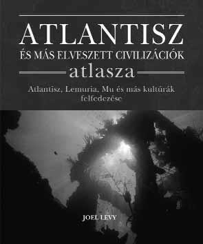TU DO MÁNY, TÖR TÉ NE LEM, MŰVELŐDÉSTÖRTÉNET JOEL LEVY ATLANTISZ ÉS MÁS ELVESZETT CIVILIZÁCIÓK ATLASZA ISBN 978-963-09-5747-2 E gyönyörűen illusztrált könyvben Joel Levy áttekinti az