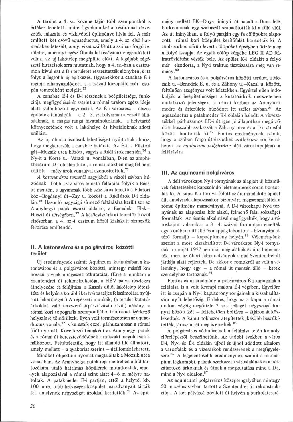 A terület a 4. sz. közepe táján több szempontból is értékes lehetett, amire figyelmünket a későrómai vízve zeték falazata és vízkivételi építménye hívta fel.