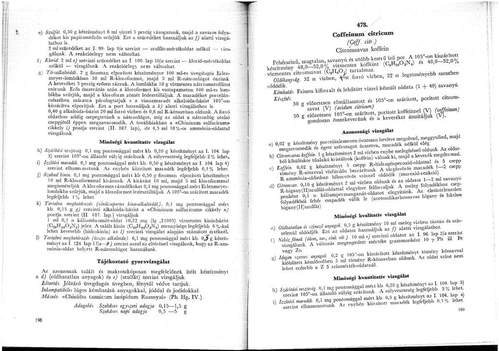 e) Szulfát. 0,30 g készítnényt 6 nl yízzel 5 pecig rázogatunk, majd a zavaros folyadékot kis papirosszűrőn szűjük. Ezt a szüredéket használjuk az./) alatti vizsgálathoz is. 2 ml szüredéket az L 99.