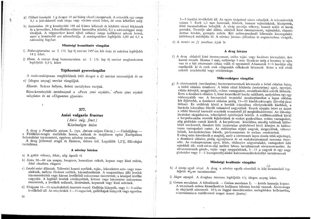 g) Oldható keményító. g drogot 0 ml hideg vízzel rázogatunk A szüredék egy-csepp O, n jód-oldattól csak sárga vagy vööses színű lehet, de nem kékülhet meg.. h) Savtartalom.