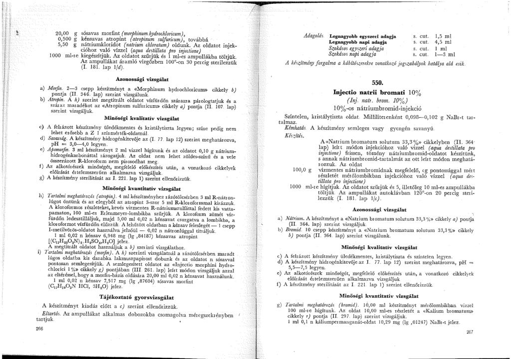 20,00 g sósavas morfint (morphínumhydrochloricum), 0,500 g kénsavas atrnpint (atropínum.suifuricum), továbbá 5,50 g nátriumkloridot (natrium cízloratum) oldunk.